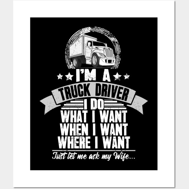 I'm a truck driver I do what I want when I want where I want just let me ask my wife Wall Art by captainmood